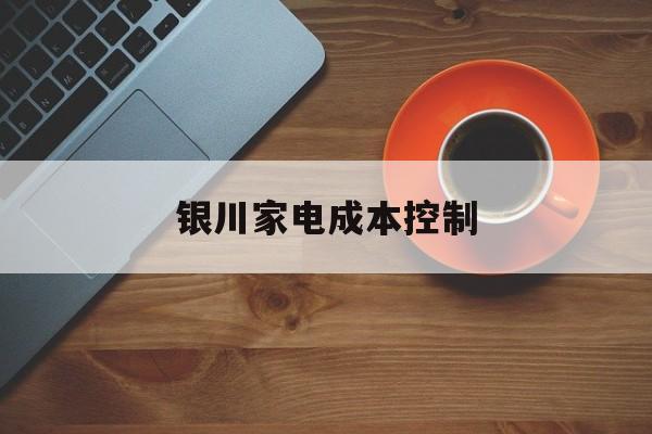 永州市银川家电成本控制(家电企业成本控制论文)