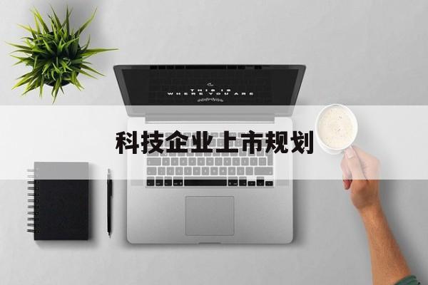 永州市科技企业上市规划(大型科技企业 上市)
